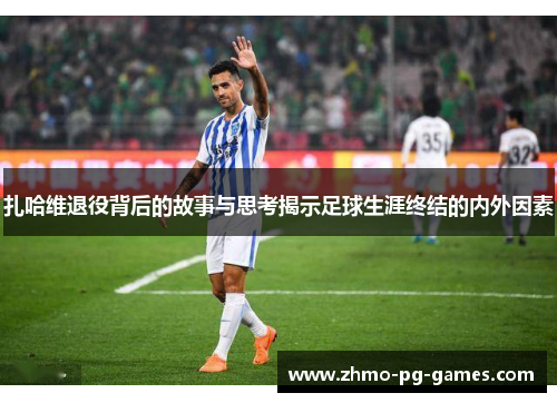 扎哈维退役背后的故事与思考揭示足球生涯终结的内外因素 扎哈维退役背后的故事与思考揭示足球生涯终结的内外因素