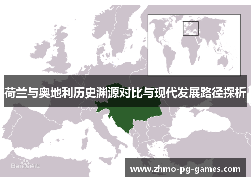 荷兰与奥地利历史渊源对比与现代发展路径探析 荷兰与奥地利历史渊源对比与现代发展路径探析