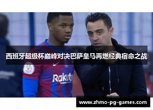 西班牙超级杯巅峰对决巴萨皇马再燃经典宿命之战