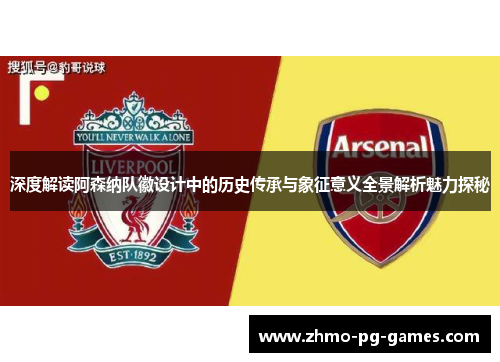 深度解读阿森纳队徽设计中的历史传承与象征意义全景解析魅力探秘