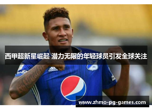 西甲超新星崛起 潜力无限的年轻球员引发全球关注