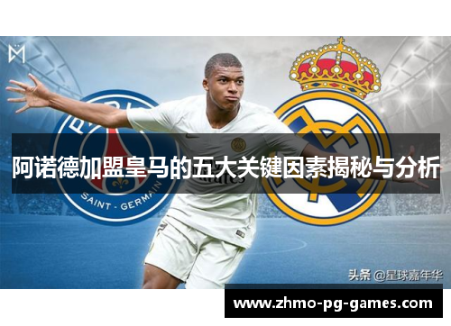 阿诺德加盟皇马的五大关键因素揭秘与分析 阿诺德加盟皇马的五大关键因素揭秘与分析