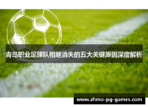 青岛职业足球队相继消失的五大关键原因深度解析 青岛职业足球队相继消失的五大关键原因深度解析